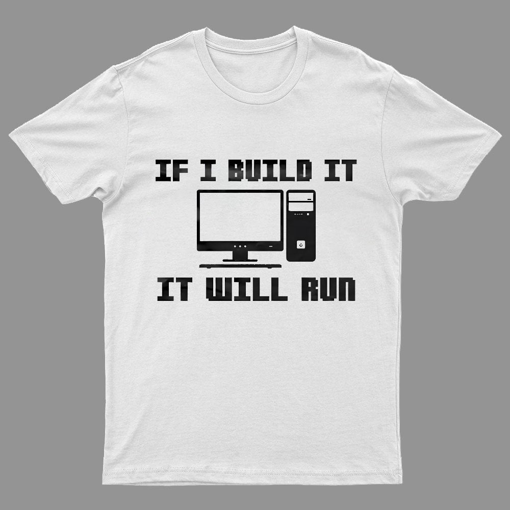 If I Build It It Will Run Computer Geeky T-Shirt