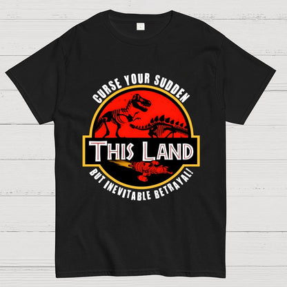 This Land Curse Your Sudden But Inevitable Betrayal Geek T-Shirt