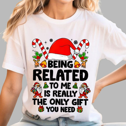 Christmas Funny 'Being Related to Me Is Really the Only Gift You Need' Geek T-Shirt