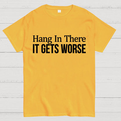 Hang In There It Gets Worse Geek T-Shirt