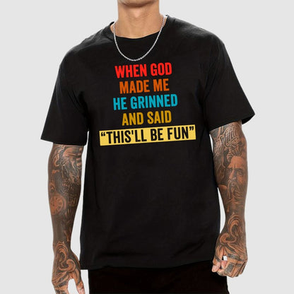 When God Made Me He Grinned and Said This'll Be Fun Geek T-Shirt