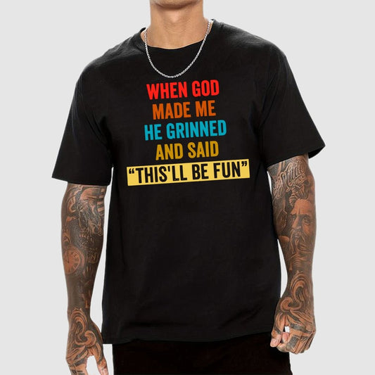 When God Made Me He Grinned and Said This'll Be Fun Geek T-Shirt