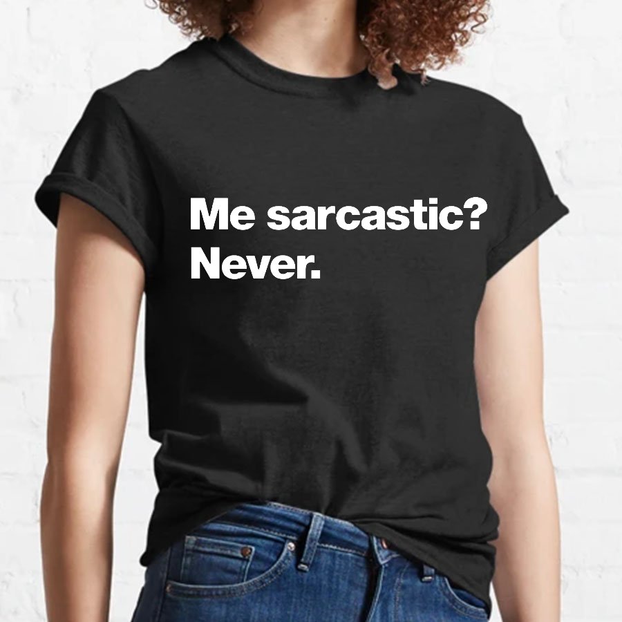 Me Sarcastic？Never. Geeky T-Shirt