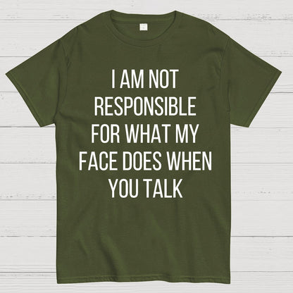 I Am Not Responsible For What My Face Does When You Talk Geek T-Shirt