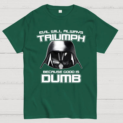 Evil Will Always Triumph Because Good Is Dumb Geek T-Shirt