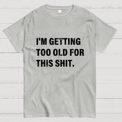 I'm Getting Too Old For This Shit Geek T-Shirt