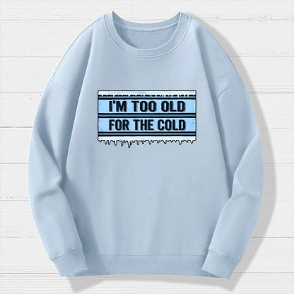 Too Old For The Cold Geek Cotton Sweatshirt