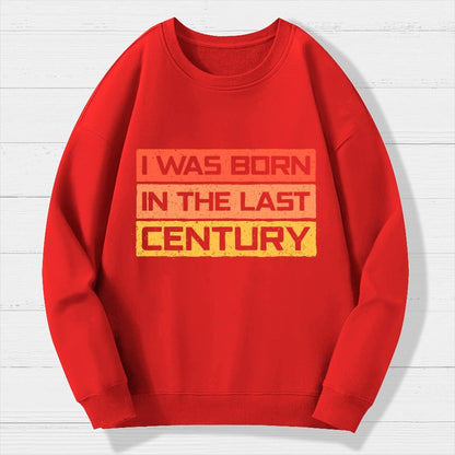 I Was Born in the Last Century Geek Cotton Sweatshirt